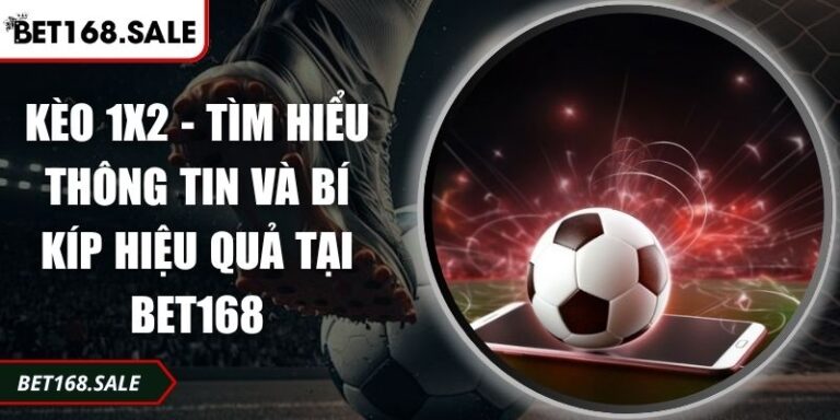 Kèo 1x2  - Tìm Hiểu Thông Tin Và Bí Kíp Hiệu Quả Tại Bet168 3 Kèo 1x2