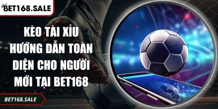 Kèo Tài Xỉu Hướng Dẫn Toàn diện Cho Người Mới Tại Bet168 2 Kèo tài xỉu