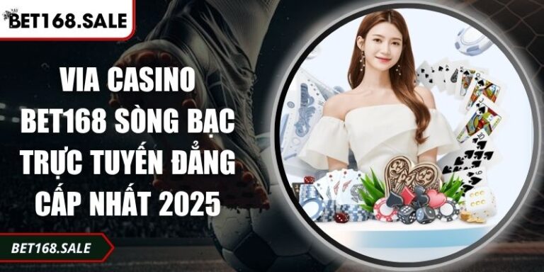 Via Casino Bet168 Sòng Bạc Trực Tuyến Đẳng Cấp Nhất 2025 9 Via Casino Bet168